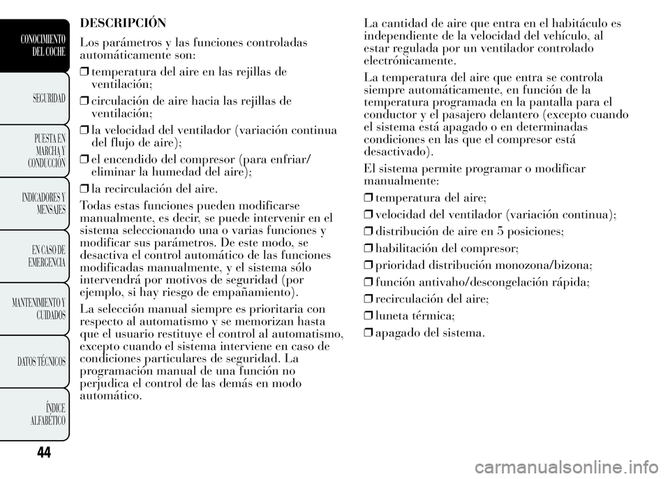 Lancia Ypsilon 2015 Manual de Empleo y Cuidado (in Spanish) DESCRIPCIÓN
Los parámetros y las funciones controladas
automáticamente son:
❒temperatura del aire en las rejillas de
ventilación;
❒circulación de aire hacia las rejillas de
ventilación;
❒l Lancia Ypsilon 2015 Manual de Empleo y Cuidado (in Spanish) DESCRIPCIÓN
Los parámetros y las funciones controladas
automáticamente son:
❒temperatura del aire en las rejillas de
ventilación;
❒circulación de aire hacia las rejillas de
ventilación;
❒l