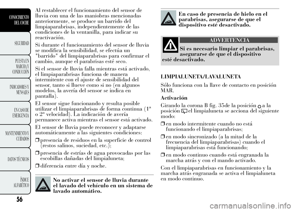 Lancia Ypsilon 2015 Manual de Empleo y Cuidado (in Spanish) Al restablecer el funcionamiento del sensor de
lluvia con una de las maniobras mencionadas
anteriormente, se produce un barrido del
limpiaparabrisas, independientemente de las
condiciones de la ventan Lancia Ypsilon 2015 Manual de Empleo y Cuidado (in Spanish) Al restablecer el funcionamiento del sensor de
lluvia con una de las maniobras mencionadas
anteriormente, se produce un barrido del
limpiaparabrisas, independientemente de las
condiciones de la ventan