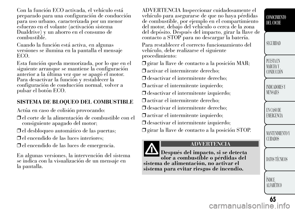 Lancia Ypsilon 2015 Manual de Empleo y Cuidado (in Spanish) Con la función ECO activada, el vehículo está
preparado para una configuración de conducción
para uso urbano, caracterizada por un menor
esfuerzo en el volante (activación sistema
Dualdrive) y u Lancia Ypsilon 2015 Manual de Empleo y Cuidado (in Spanish) Con la función ECO activada, el vehículo está
preparado para una configuración de conducción
para uso urbano, caracterizada por un menor
esfuerzo en el volante (activación sistema
Dualdrive) y u