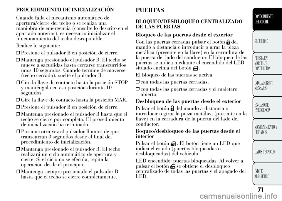 Lancia Ypsilon 2015 Manual de Empleo y Cuidado (in Spanish) PROCEDIMIENTO DE INICIALIZACIÓN
Cuando falla el mecanismo automático de
apertura/cierre del techo o se realiza una
maniobra de emergencia (consulte lo descrito en el
apartado anterior), es necesario Lancia Ypsilon 2015 Manual de Empleo y Cuidado (in Spanish) PROCEDIMIENTO DE INICIALIZACIÓN
Cuando falla el mecanismo automático de
apertura/cierre del techo o se realiza una
maniobra de emergencia (consulte lo descrito en el
apartado anterior), es necesario