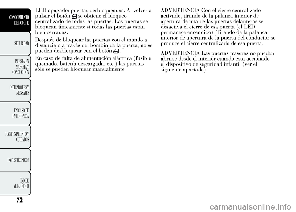 Lancia Ypsilon 2015 Manual de Empleo y Cuidado (in Spanish) LED apagado: puertas desbloqueadas. Al volver a
pulsar el botón
se obtiene el bloqueo
centralizado de todas las puertas. Las puertas se
bloquean únicamente si todas las puertas están
bien cerradas. Lancia Ypsilon 2015 Manual de Empleo y Cuidado (in Spanish) LED apagado: puertas desbloqueadas. Al volver a
pulsar el botón
se obtiene el bloqueo
centralizado de todas las puertas. Las puertas se
bloquean únicamente si todas las puertas están
bien cerradas.