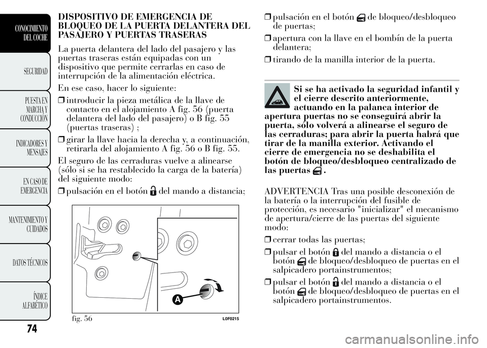 Lancia Ypsilon 2015 Manual de Empleo y Cuidado (in Spanish) DISPOSITIVO DE EMERGENCIA DE
BLOQUEO DE LA PUERTA DELANTERA DEL
PASAJERO Y PUERTAS TRASERAS
La puerta delantera del lado del pasajero y las
puertas traseras están equipadas con un
dispositivo que per Lancia Ypsilon 2015 Manual de Empleo y Cuidado (in Spanish) DISPOSITIVO DE EMERGENCIA DE
BLOQUEO DE LA PUERTA DELANTERA DEL
PASAJERO Y PUERTAS TRASERAS
La puerta delantera del lado del pasajero y las
puertas traseras están equipadas con un
dispositivo que per