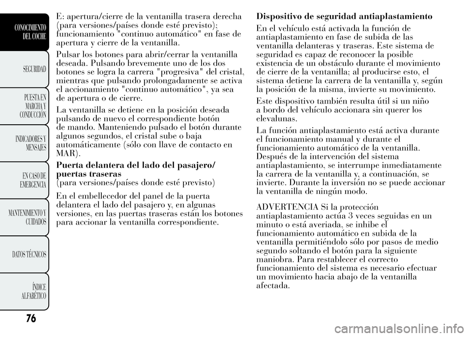 Lancia Ypsilon 2015 Manual de Empleo y Cuidado (in Spanish) E: apertura/cierre de la ventanilla trasera derecha
(para versiones/países donde esté previsto);
funcionamiento "continuo automático" en fase de
apertura y cierre de la ventanilla.
Pulsar l Lancia Ypsilon 2015 Manual de Empleo y Cuidado (in Spanish) E: apertura/cierre de la ventanilla trasera derecha
(para versiones/países donde esté previsto);
funcionamiento "continuo automático" en fase de
apertura y cierre de la ventanilla.
Pulsar l