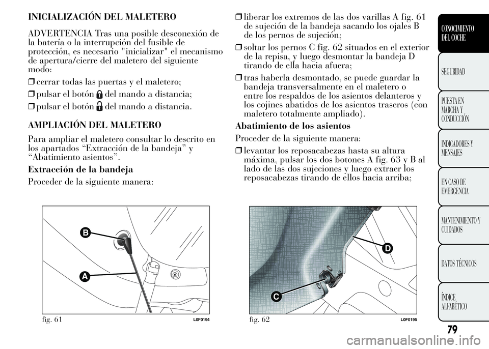 Lancia Ypsilon 2015 Manual de Empleo y Cuidado (in Spanish) INICIALIZACIÓN DEL MALETERO
ADVERTENCIA Tras una posible desconexión de
la batería o la interrupción del fusible de
protección, es necesario "inicializar" el mecanismo
de apertura/cierre Lancia Ypsilon 2015 Manual de Empleo y Cuidado (in Spanish) INICIALIZACIÓN DEL MALETERO
ADVERTENCIA Tras una posible desconexión de
la batería o la interrupción del fusible de
protección, es necesario "inicializar" el mecanismo
de apertura/cierre