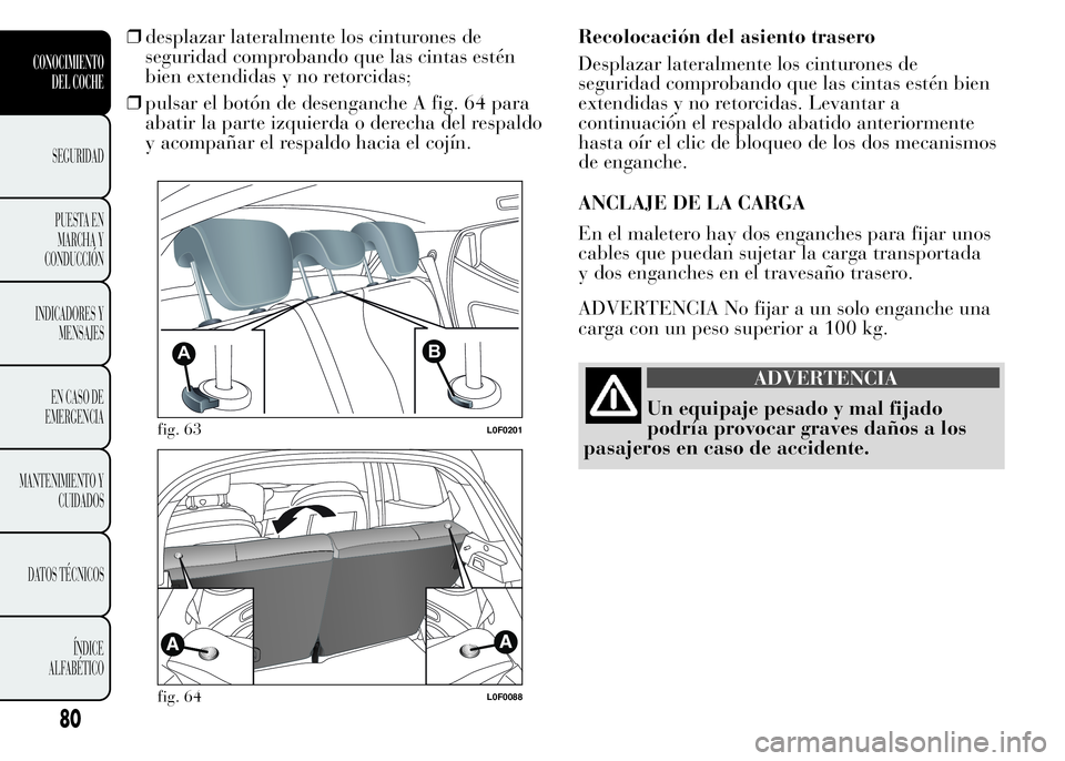 Lancia Ypsilon 2015 Manual de Empleo y Cuidado (in Spanish) ❒desplazar lateralmente los cinturones de
seguridad comprobando que las cintas estén
bien extendidas y no retorcidas;
❒pulsar el botón de desenganche A fig. 64 para
abatir la parte izquierda o d Lancia Ypsilon 2015 Manual de Empleo y Cuidado (in Spanish) ❒desplazar lateralmente los cinturones de
seguridad comprobando que las cintas estén
bien extendidas y no retorcidas;
❒pulsar el botón de desenganche A fig. 64 para
abatir la parte izquierda o d