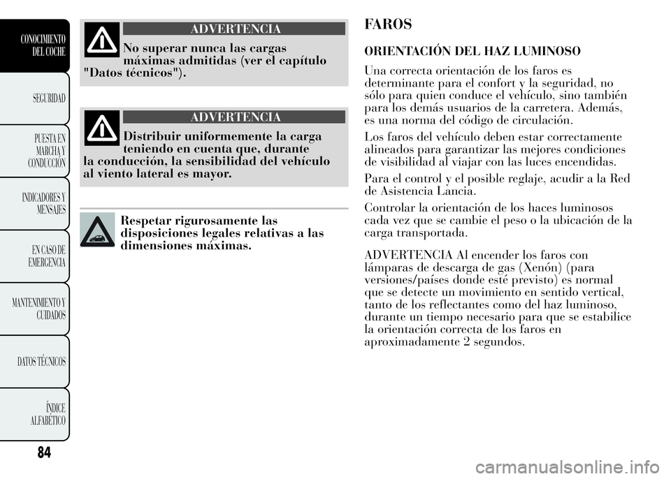 Lancia Ypsilon 2015 Manual de Empleo y Cuidado (in Spanish) ADVERTENCIA
No superar nunca las cargas
máximas admitidas (ver el capítulo
"Datos técnicos").
ADVERTENCIA
Distribuir uniformemente la carga
teniendo en cuenta que, durante
la conducción, l Lancia Ypsilon 2015 Manual de Empleo y Cuidado (in Spanish) ADVERTENCIA
No superar nunca las cargas
máximas admitidas (ver el capítulo
"Datos técnicos").
ADVERTENCIA
Distribuir uniformemente la carga
teniendo en cuenta que, durante
la conducción, l