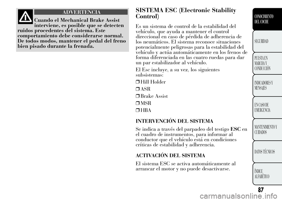 Lancia Ypsilon 2015 Manual de Empleo y Cuidado (in Spanish) ADVERTENCIA
Cuando el Mechanical Brake Assist
interviene, es posible que se detecten
ruidos procedentes del sistema. Este
comportamiento debe considerarse normal.
De todos modos, mantener el pedal del Lancia Ypsilon 2015 Manual de Empleo y Cuidado (in Spanish) ADVERTENCIA
Cuando el Mechanical Brake Assist
interviene, es posible que se detecten
ruidos procedentes del sistema. Este
comportamiento debe considerarse normal.
De todos modos, mantener el pedal del