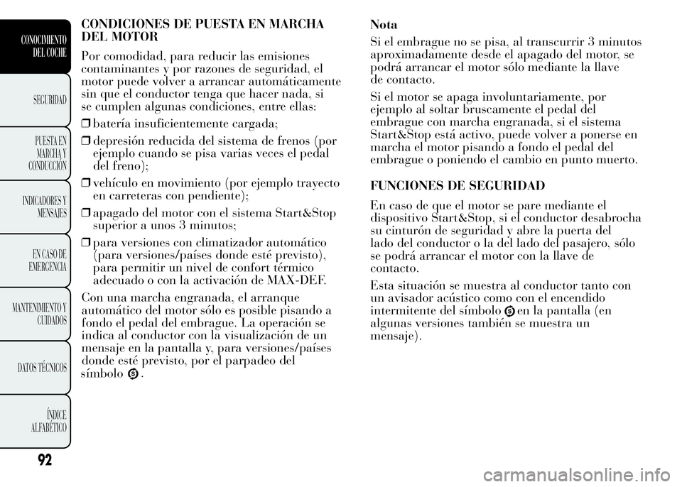 Lancia Ypsilon 2015 Manual de Empleo y Cuidado (in Spanish) CONDICIONES DE PUESTA EN MARCHA
DEL MOTOR
Por comodidad, para reducir las emisiones
contaminantes y por razones de seguridad, el
motor puede volver a arrancar automáticamente
sin que el conductor ten Lancia Ypsilon 2015 Manual de Empleo y Cuidado (in Spanish) CONDICIONES DE PUESTA EN MARCHA
DEL MOTOR
Por comodidad, para reducir las emisiones
contaminantes y por razones de seguridad, el
motor puede volver a arrancar automáticamente
sin que el conductor ten