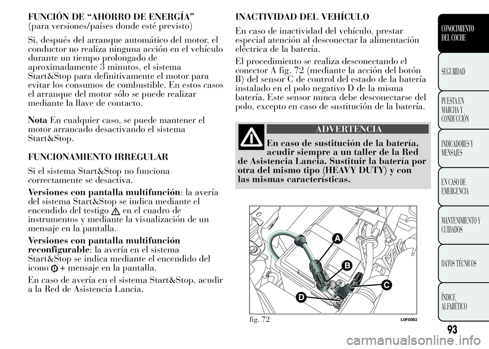 Lancia Ypsilon 2015 Manual de Empleo y Cuidado (in Spanish) FUNCIÓN DE “AHORRO DE ENERGÍA”
(para versiones/países donde esté previsto)
Si, después del arranque automático del motor, el
conductor no realiza ninguna acción en el vehículo
durante un t Lancia Ypsilon 2015 Manual de Empleo y Cuidado (in Spanish) FUNCIÓN DE “AHORRO DE ENERGÍA”
(para versiones/países donde esté previsto)
Si, después del arranque automático del motor, el
conductor no realiza ninguna acción en el vehículo
durante un t