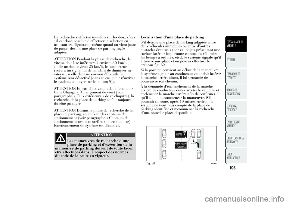 Lancia Ypsilon 2011  Notice dentretien (in French) La recherche s'effectue toutefois sur les deux côtés
; il est donc possible d'effectuer la sélection en
utilisant les clignotants même quand on vient juste
de passer devant une place de pa