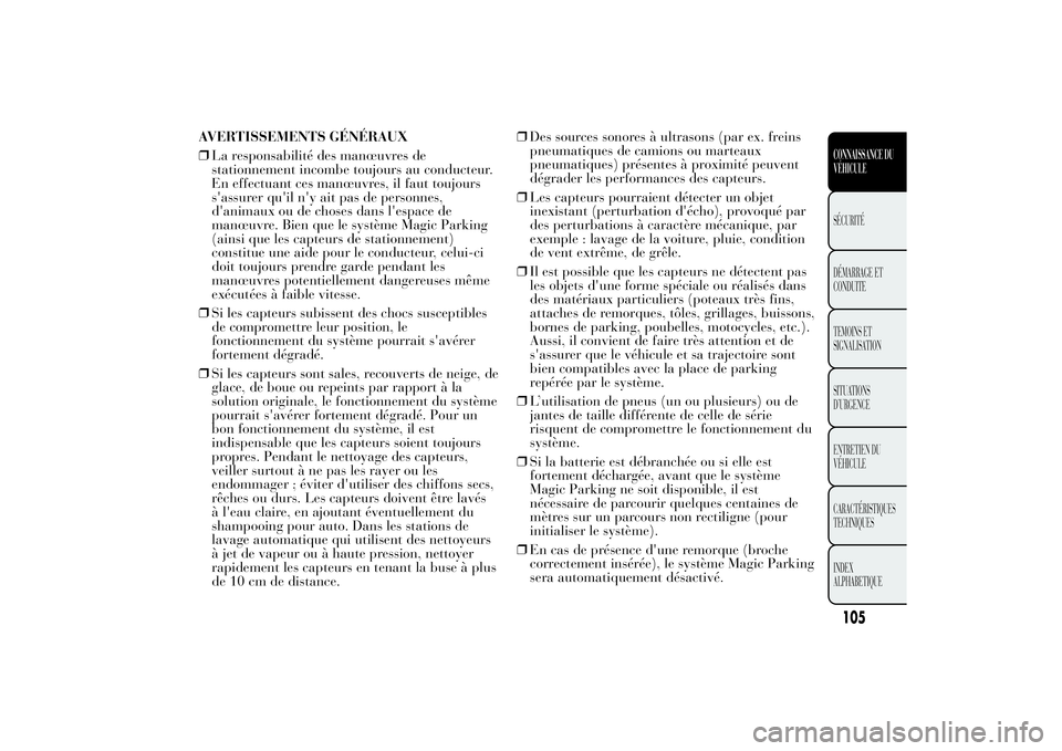 Lancia Ypsilon 2011  Notice dentretien (in French) AVERTISSEMENTS GÉNÉRAUX
❒La responsabilité des manœuvres de
stationnement incombe toujours au conducteur.
En effectuant ces manœuvres, il faut toujours
s'assurer qu'il n'y ait pas d