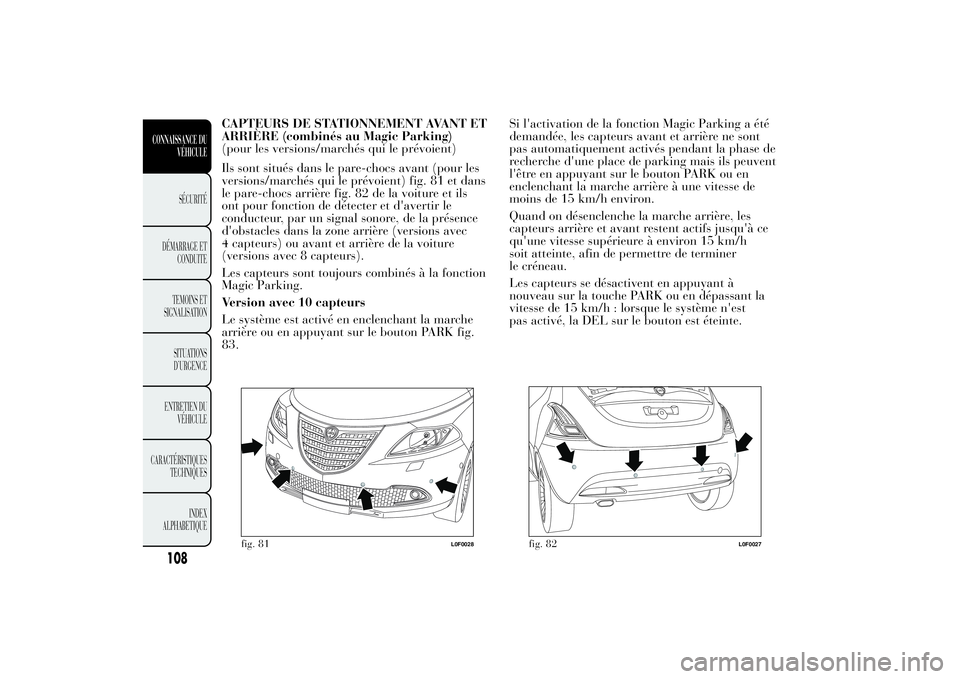 Lancia Ypsilon 2011  Notice dentretien (in French) CAPTEURS DE STATIONNEMENT AVANT ET
ARRIÈRE (combinés au Magic Parking)
(pour les versions/marchés qui le prévoient)
Ils sont situés dans le pare-chocs avant (pour les
versions/marchés qui le pr
