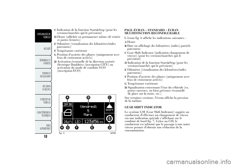 Lancia Ypsilon 2011  Notice dentretien (in French) CIndication de la fonction Start&Stop (pour les
versions/marchés qui le prévoient)D
Heure (affichée en permanence même clé retirée
et portes fermées)
EOdomètre (visualisation des kilomètres/m
