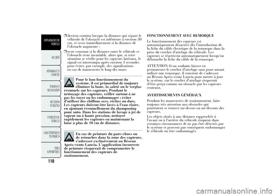 Lancia Ypsilon 2011  Notice dentretien (in French) ❒devient continu lorsque la distance qui sépare le
véhicule de l'obstacle est inférieure à environ 30
cm, et cesse immédiatement si la distance de
l'obstacle augmente ;
❒reste constan