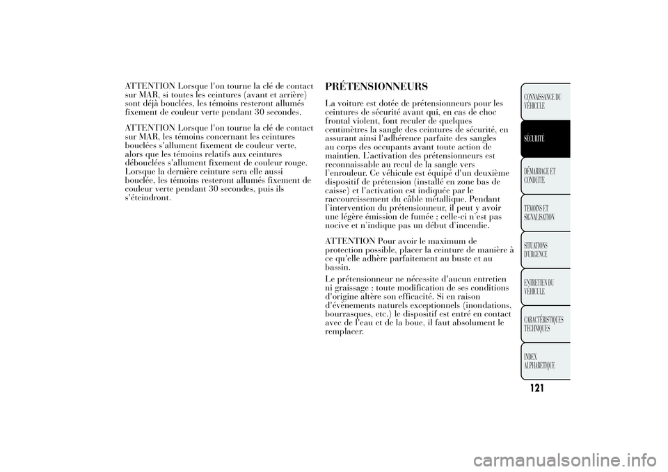 Lancia Ypsilon 2011 Notice dentretien (in French) ATTENTION Lorsque l'on tourne la clé de contact
sur MAR, si toutes les ceintures (avant et arrière)
sont déjà bouclées, les témoins resteront allumés
fixement de couleur verte pendant 30 se Lancia Ypsilon 2011 Notice dentretien (in French) ATTENTION Lorsque l'on tourne la clé de contact
sur MAR, si toutes les ceintures (avant et arrière)
sont déjà bouclées, les témoins resteront allumés
fixement de couleur verte pendant 30 se