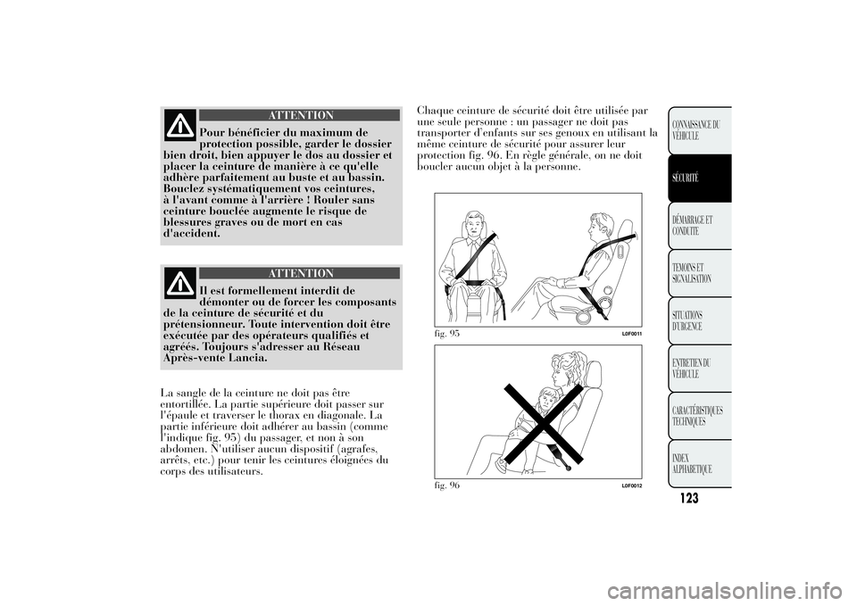 Lancia Ypsilon 2011 Notice dentretien (in French) ATTENTION
Pour bénéficier du maximum de
protection possible, garder le dossier
bien droit, bien appuyer le dos au dossier et
placer la ceinture de manière à ce qu'elle
adhère parfaitement au Lancia Ypsilon 2011 Notice dentretien (in French) ATTENTION
Pour bénéficier du maximum de
protection possible, garder le dossier
bien droit, bien appuyer le dos au dossier et
placer la ceinture de manière à ce qu'elle
adhère parfaitement au