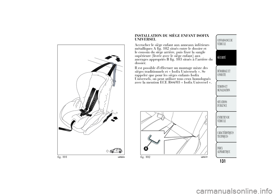 Lancia Ypsilon 2011  Notice dentretien (in French) INSTALLATION DU SIÈGE ENFANT ISOFIX
UNIVERSEL
Accrocher le siège enfant aux anneaux inférieurs
métalliques A fig. 102 situés entre le dossier et
le coussin du siège arrière, puis fixer la sangl