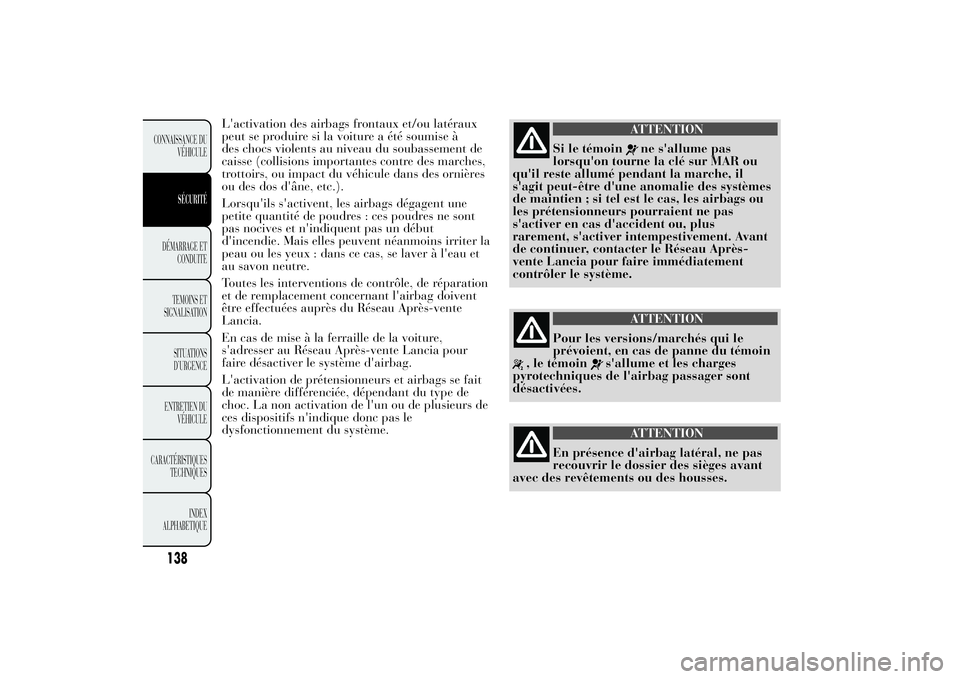 Lancia Ypsilon 2011 Notice dentretien (in French) L'activation des airbags frontaux et/ou latéraux
peut se produire si la voiture a été soumise à
des chocs violents au niveau du soubassement de
caisse (collisions importantes contre des marche Lancia Ypsilon 2011 Notice dentretien (in French) L'activation des airbags frontaux et/ou latéraux
peut se produire si la voiture a été soumise à
des chocs violents au niveau du soubassement de
caisse (collisions importantes contre des marche