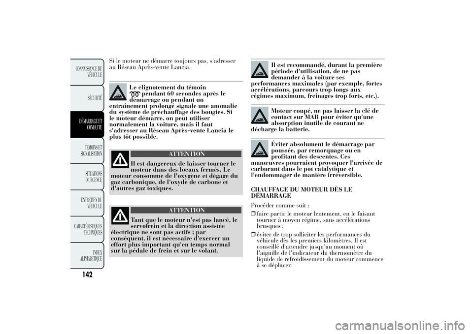 Lancia Ypsilon 2011 Notice dentretien (in French) Si le moteur ne démarre toujours pas, s'adresser
au Réseau Après-vente Lancia.
Le clignotement du témoin
pendant 60 secondes après le
démarrage ou pendant un
entraînement prolongé signale Lancia Ypsilon 2011 Notice dentretien (in French) Si le moteur ne démarre toujours pas, s'adresser
au Réseau Après-vente Lancia.
Le clignotement du témoin
pendant 60 secondes après le
démarrage ou pendant un
entraînement prolongé signale