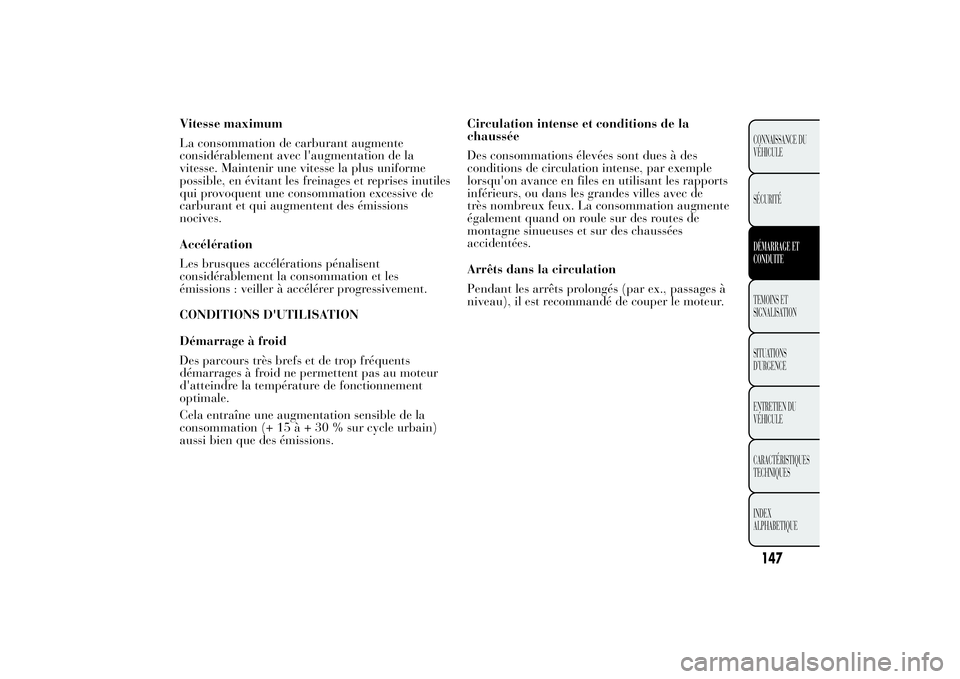 Lancia Ypsilon 2011 Notice dentretien (in French) Vitesse maximum
La consommation de carburant augmente
considérablement avec l'augmentation de la
vitesse. Maintenir une vitesse la plus uniforme
possible, en évitant les freinages et reprises in Lancia Ypsilon 2011 Notice dentretien (in French) Vitesse maximum
La consommation de carburant augmente
considérablement avec l'augmentation de la
vitesse. Maintenir une vitesse la plus uniforme
possible, en évitant les freinages et reprises in
