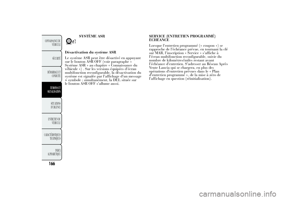 Lancia Ypsilon 2011  Notice dentretien (in French) SYSTÈME ASR
Désactivation du système ASR
Le système ASR peut être désactivé en appuyant
sur le bouton ASR OFF (voir paragraphe «
Système ASR » au chapitre « Connaissance du
véhicule ») . 