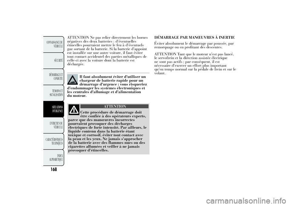 Lancia Ypsilon 2011 Notice dentretien (in French) ATTENTION Ne pas relier directement les bornes
négatives des deux batteries : d'éventuelles
étincelles pourraient mettre le feu à d'éventuels
gaz sortant de la batterie. Si la batterie d& Lancia Ypsilon 2011 Notice dentretien (in French) ATTENTION Ne pas relier directement les bornes
négatives des deux batteries : d'éventuelles
étincelles pourraient mettre le feu à d'éventuels
gaz sortant de la batterie. Si la batterie d&