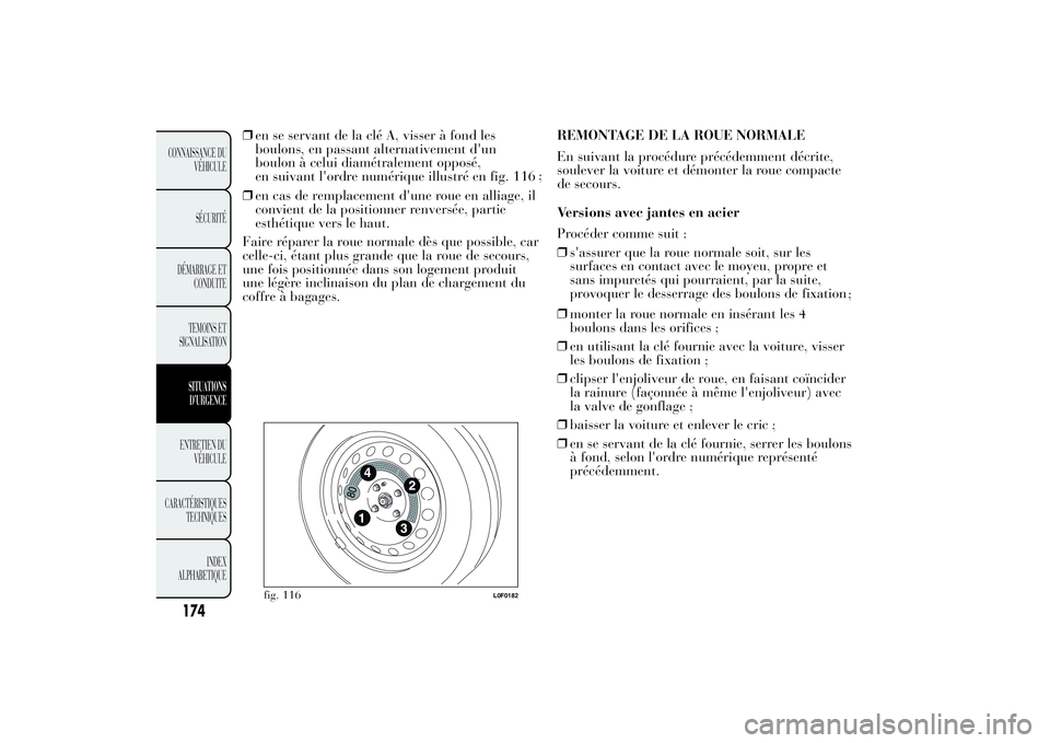 Lancia Ypsilon 2011 Notice dentretien (in French) ❒en se servant de la clé A, visser à fond les
boulons, en passant alternativement d'un
boulon à celui diamétralement opposé,
en suivant l'ordre numérique illustré en fig. 116;
❒en c Lancia Ypsilon 2011 Notice dentretien (in French) ❒en se servant de la clé A, visser à fond les
boulons, en passant alternativement d'un
boulon à celui diamétralement opposé,
en suivant l'ordre numérique illustré en fig. 116;
❒en c