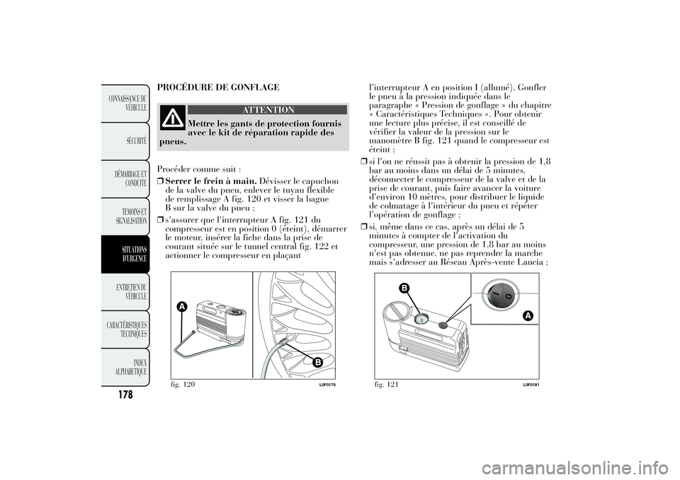 Lancia Ypsilon 2011  Notice dentretien (in French) PROCÉDURE DE GONFLAGE
ATTENTION
Mettre les gants de protection fournis
avec le kit de réparation rapide des
pneus.
Procéder comme suit :
❒Serrer le frein à main.Dévisser le capuchon
de la valve