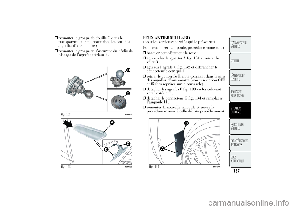 Lancia Ypsilon 2011 Notice dentretien (in French) ❒remonter le groupe de douille C dans le
transparent en le tournant dans les sens des
aiguilles d'une montre ;
❒remonter le groupe en s'assurant du déclic de
blocage de l'agrafe inté Lancia Ypsilon 2011 Notice dentretien (in French) ❒remonter le groupe de douille C dans le
transparent en le tournant dans les sens des
aiguilles d'une montre ;
❒remonter le groupe en s'assurant du déclic de
blocage de l'agrafe inté