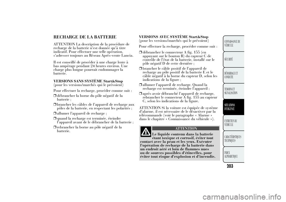 Lancia Ypsilon 2011 Notice dentretien (in French) RECHARGE DE LA BATTERIEATTENTION La description de la procédure de
recharge de la batterie n'est donnée qu'à titre
indicatif. Pour effectuer une telle opération,
s'adresser toujours au Lancia Ypsilon 2011 Notice dentretien (in French) RECHARGE DE LA BATTERIEATTENTION La description de la procédure de
recharge de la batterie n'est donnée qu'à titre
indicatif. Pour effectuer une telle opération,
s'adresser toujours au