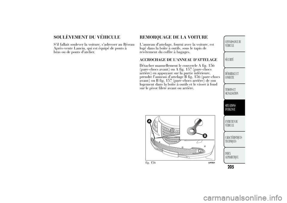 Lancia Ypsilon 2011  Notice dentretien (in French) SOULÈVEMENT DU VÉHICULES'il fallait soulever la voiture, s'adresser au Réseau
Après-vente Lancia, qui est équipé de ponts à
bras ou de ponts d'atelier.
REMORQUAGE DE LA VOITUREL'