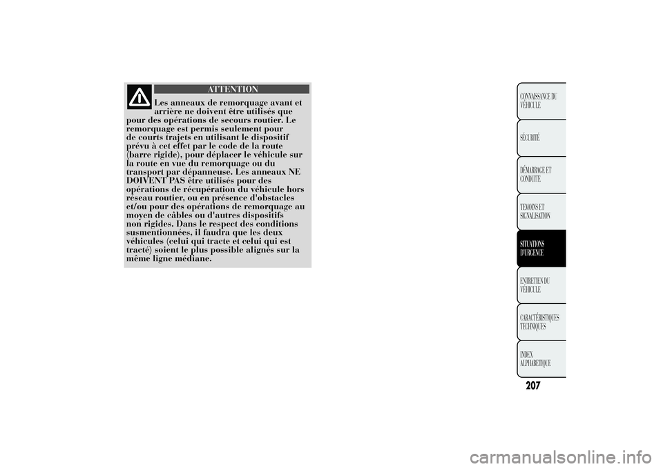 Lancia Ypsilon 2011  Notice dentretien (in French) ATTENTION
Les anneaux de remorquage avant et
arrière ne doivent être utilisés que
pour des opérations de secours routier. Le
remorquage est permis seulement pour
de courts trajets en utilisant le 