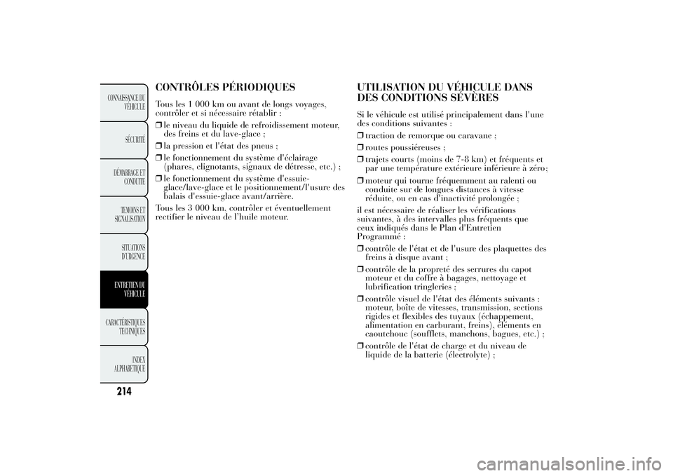 Lancia Ypsilon 2011 Notice dentretien (in French) CONTRÔLES PÉRIODIQUESTous les 1 000 km ou avant de longs voyages,
contrôler et si nécessaire rétablir :
❒le niveau du liquide de refroidissement moteur,
des freins et du lave-glace ;
❒la pres Lancia Ypsilon 2011 Notice dentretien (in French) CONTRÔLES PÉRIODIQUESTous les 1 000 km ou avant de longs voyages,
contrôler et si nécessaire rétablir :
❒le niveau du liquide de refroidissement moteur,
des freins et du lave-glace ;
❒la pres
