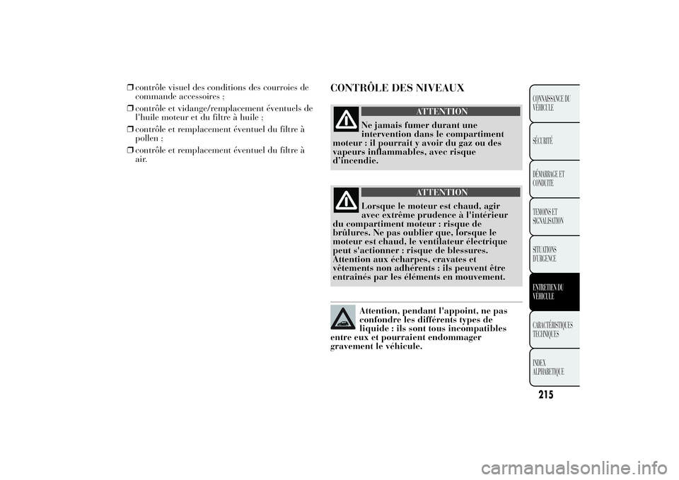 Lancia Ypsilon 2011  Notice dentretien (in French) ❒contrôle visuel des conditions des courroies de
commande accessoires ;
❒contrôle et vidange/remplacement éventuels de
l'huile moteur et du filtre à huile ;
❒contrôle et remplacement é