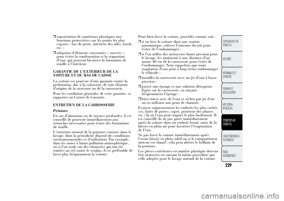 Lancia Ypsilon 2011 Notice dentretien (in French) ❒vaporisation de matériaux plastiques aux
fonctions protectrices sur les points les plus
exposés : bas de porte, intérieur des ailes, bords,
etc. ;
❒adoption d'éléments caissonnés « ouv Lancia Ypsilon 2011 Notice dentretien (in French) ❒vaporisation de matériaux plastiques aux
fonctions protectrices sur les points les plus
exposés : bas de porte, intérieur des ailes, bords,
etc. ;
❒adoption d'éléments caissonnés « ouv