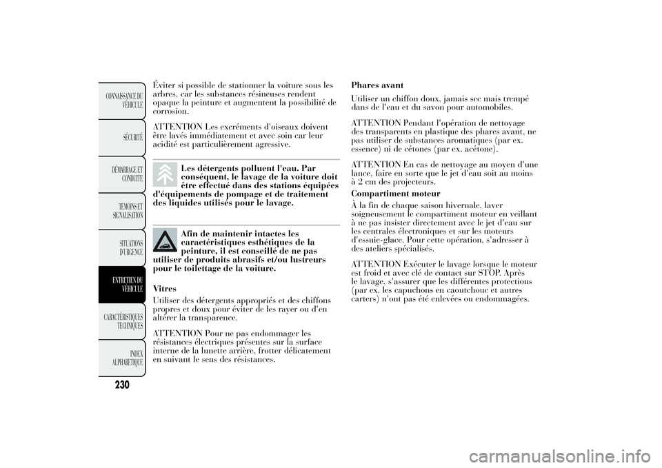 Lancia Ypsilon 2011 Notice dentretien (in French) Éviter si possible de stationner la voiture sous les
arbres, car les substances résineuses rendent
opaque la peinture et augmentent la possibilité de
corrosion.
ATTENTION Les excréments d'oise Lancia Ypsilon 2011 Notice dentretien (in French) Éviter si possible de stationner la voiture sous les
arbres, car les substances résineuses rendent
opaque la peinture et augmentent la possibilité de
corrosion.
ATTENTION Les excréments d'oise
