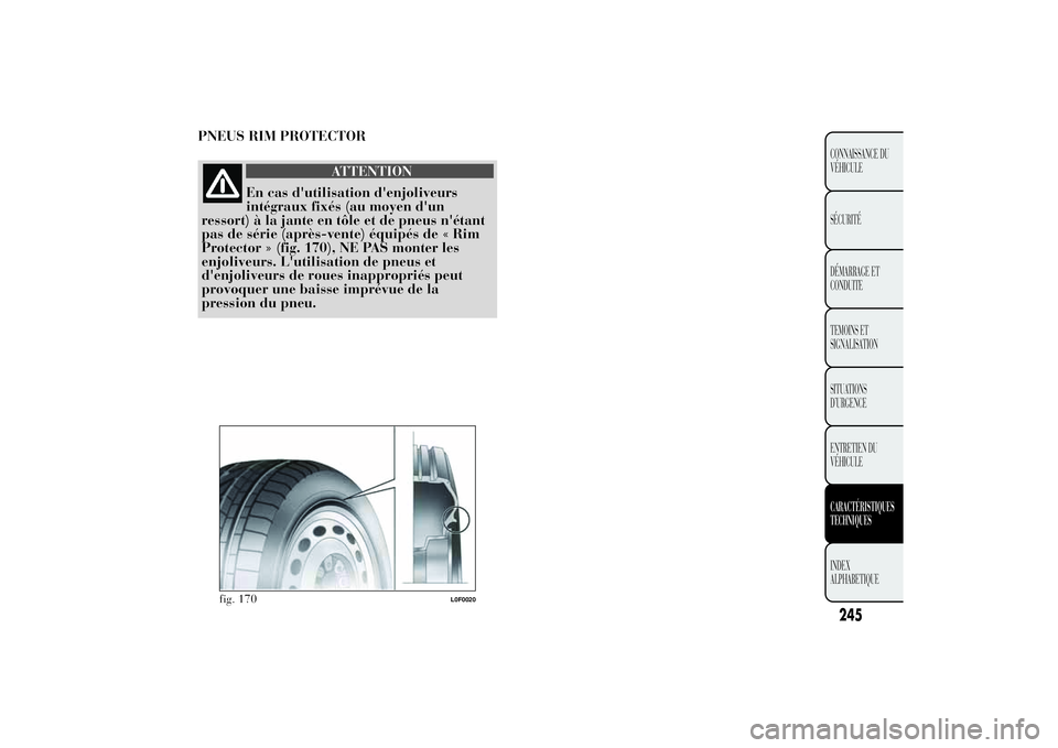 Lancia Ypsilon 2011  Notice dentretien (in French) PNEUS RIM PROTECTOR
ATTENTION
En cas d'utilisation d'enjoliveurs
intégraux fixés (au moyen d'un
ressort) à la jante en tôle et de pneus n'étant
pas de série (après-vente) équip