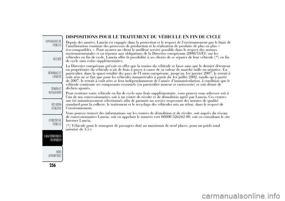 Lancia Ypsilon 2011  Notice dentretien (in French) DISPOSITIONS POUR LE TRAITEMENT DU VÉHICULE EN FIN DE CYCLEDepuis des années, Lancia est engagée dans la protection et le respect de l’environnement par le biais de
l’amélioration continue des