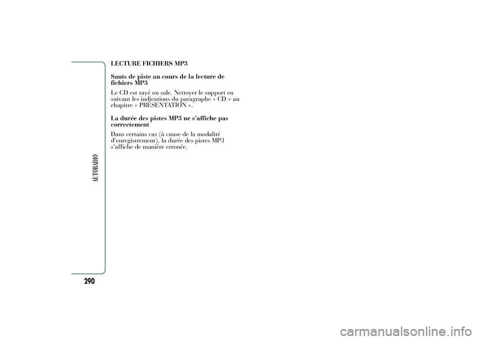 Lancia Ypsilon 2011  Notice dentretien (in French) LECTURE FICHIERS MP3
Sauts de piste au cours de la lecture de
fichiers MP3
Le CD est rayé ou sale. Nettoyer le support en
suivant les indications du paragraphe « CD » au
chapitre « PRÉSENTATION 