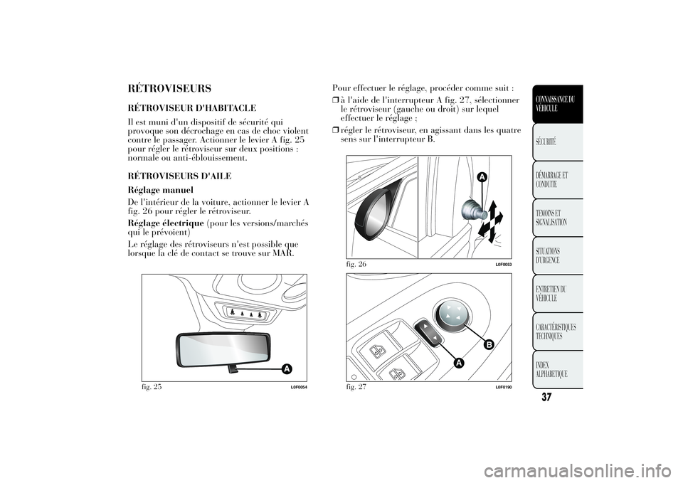 Lancia Ypsilon 2011  Notice dentretien (in French) RÉTROVISEURSRÉTROVISEUR D'HABITACLE
Il est muni d'un dispositif de sécurité qui
provoque son décrochage en cas de choc violent
contre le passager. Actionner le levier A fig. 25
pour régl