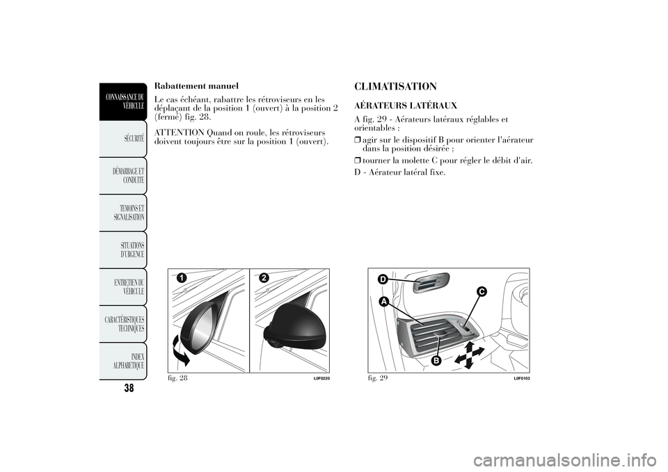 Lancia Ypsilon 2011  Notice dentretien (in French) Rabattement manuel
Le cas échéant, rabattre les rétroviseurs en les
déplaçant de la position 1 (ouvert) à la position 2
(fermé) fig. 28.
ATTENTION Quand on roule, les rétroviseurs
doivent touj