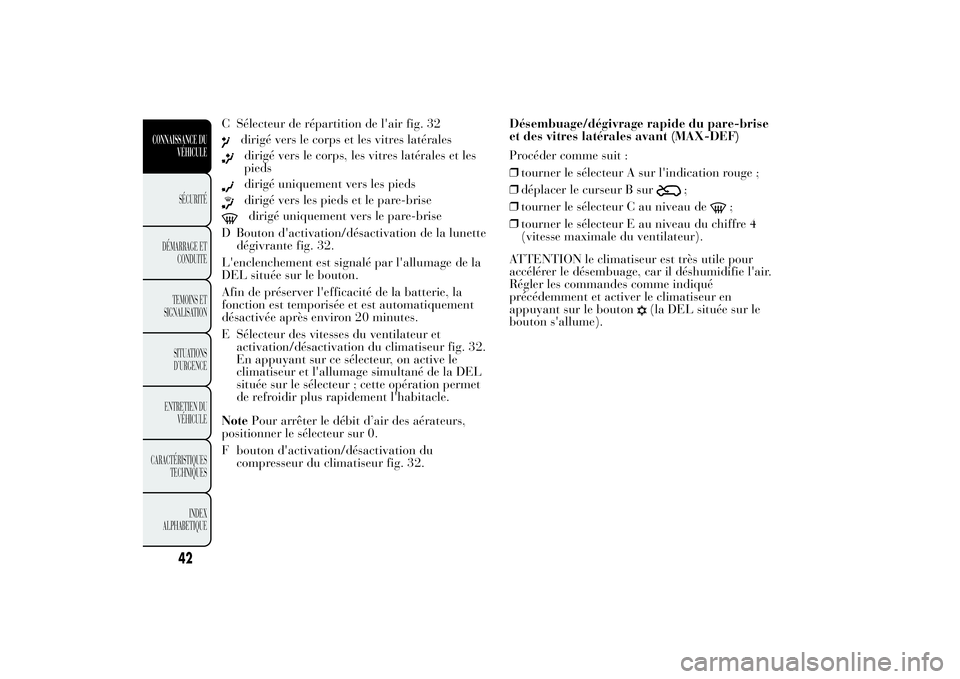 Lancia Ypsilon 2011  Notice dentretien (in French) C Sélecteur de répartition de l'air fig. 32
dirigé vers le corps et les vitres latéralesdirigé vers le corps, les vitres latérales et les
piedsdirigé uniquement vers les piedsdirigé vers l