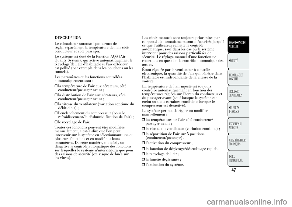 Lancia Ypsilon 2011  Notice dentretien (in French) DESCRIPTION
Le climatiseur automatique permet de
régler séparément la température de l'air côté
conducteur et côté passager.
Le système est doté de la fonction AQS (Air
Quality System), 