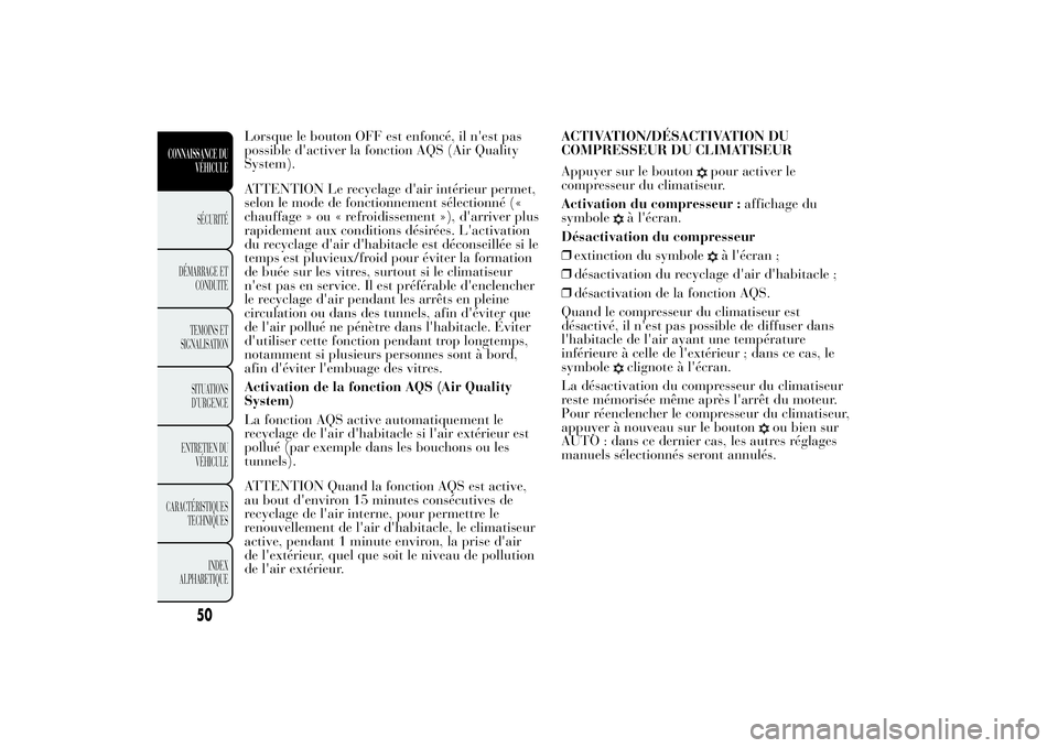 Lancia Ypsilon 2011  Notice dentretien (in French) Lorsque le bouton OFF est enfoncé, il n'est pas
possible d'activer la fonction AQS (Air Quality
System).
ATTENTION Le recyclage d'air intérieur permet,
selon le mode de fonctionnement s