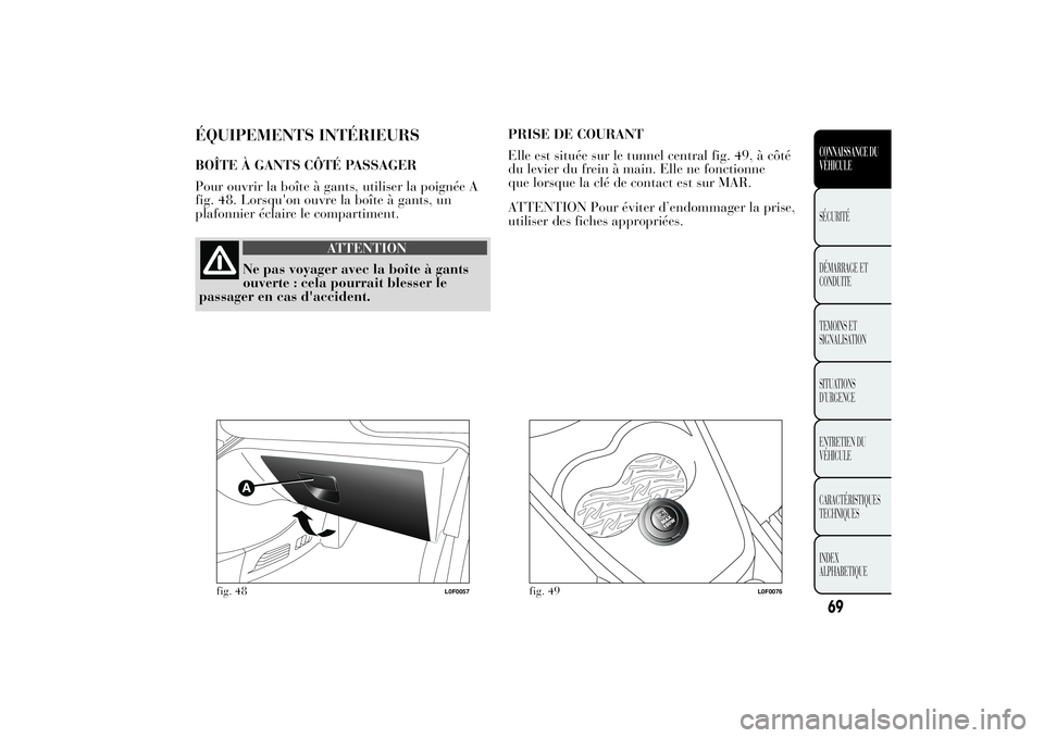 Lancia Ypsilon 2011  Notice dentretien (in French) ÉQUIPEMENTS INTÉRIEURSBOÎTE À GANTS CÔTÉ PASSAGER
Pour ouvrir la boîte à gants, utiliser la poignée A
fig. 48. Lorsqu'on ouvre la boîte à gants, un
plafonnier éclaire le compartiment.
