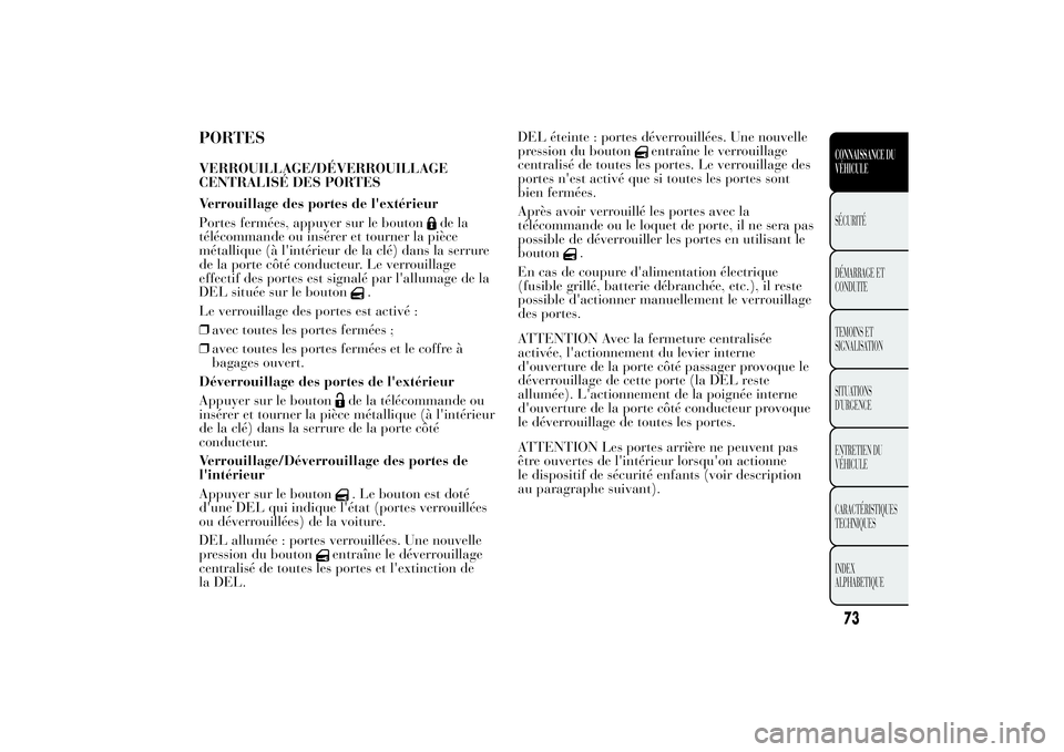 Lancia Ypsilon 2011  Notice dentretien (in French) PORTESVERROUILLAGE/DÉVERROUILLAGE
CENTRALISÉ DES PORTES
Verrouillage des portes de l'extérieur
Portes fermées, appuyer sur le bouton
de la
télécommande ou insérer et tourner la pièce
méta