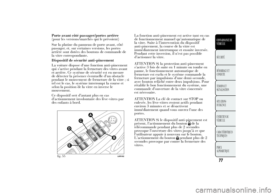 Lancia Ypsilon 2011  Notice dentretien (in French) Porte avant côté passager/portes arrière
(pour les versions/marchés qui le prévoient)
Sur la platine du panneau de porte avant, côté
passager, et, sur certaines versions, les portes
arrière so