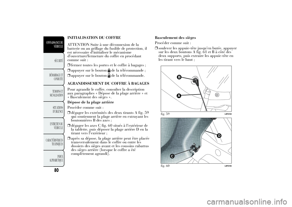 Lancia Ypsilon 2011  Notice dentretien (in French) INITIALISATION DU COFFRE
ATTENTION Suite à une déconnexion de la
batterie ou au grillage du fusible de protection, il
est nécessaire d'initialiser le mécanisme
d'ouverture/fermeture du cof