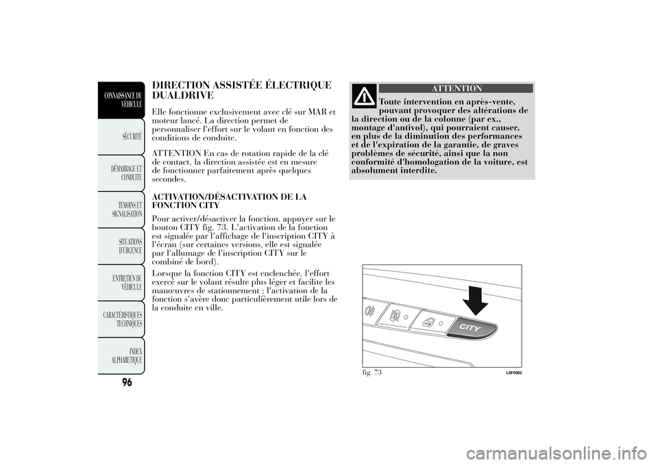 Lancia Ypsilon 2011  Notice dentretien (in French) DIRECTION ASSISTÉE ÉLECTRIQUE
DUALDRIVEElle fonctionne exclusivement avec clé sur MAR et
moteur lancé. La direction permet de
personnaliser l'effort sur le volant en fonction des
conditions de