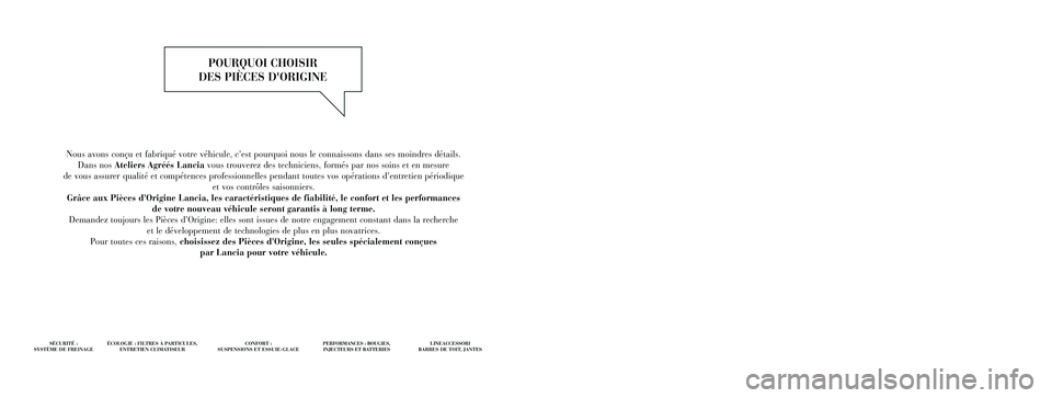 Lancia Ypsilon 2015 Notice dentretien (in French) Nous avons conçu et fabriqué votre véhicule, cest pourquoi nous le connaissons dans ses moindres détails.
Dans nos Ateliers Agréés Lanciavous trouverez des techniciens, formés par nos soins e Lancia Ypsilon 2015 Notice dentretien (in French) Nous avons conçu et fabriqué votre véhicule, cest pourquoi nous le connaissons dans ses moindres détails.
Dans nos Ateliers Agréés Lanciavous trouverez des techniciens, formés par nos soins e